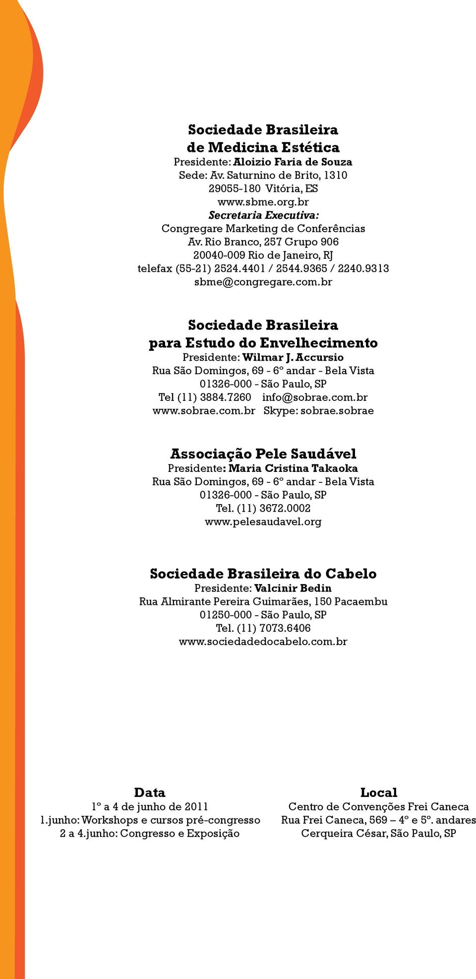 br Sociedade Brasileira para Estudo do Envelhecimento Presidente: Wilmar J. Accursio Rua São Domingos, 69-6º andar - Bela Vista 01326-000 - São Paulo, SP Tel (11) 3884.7260 info@sobrae.com.br www.