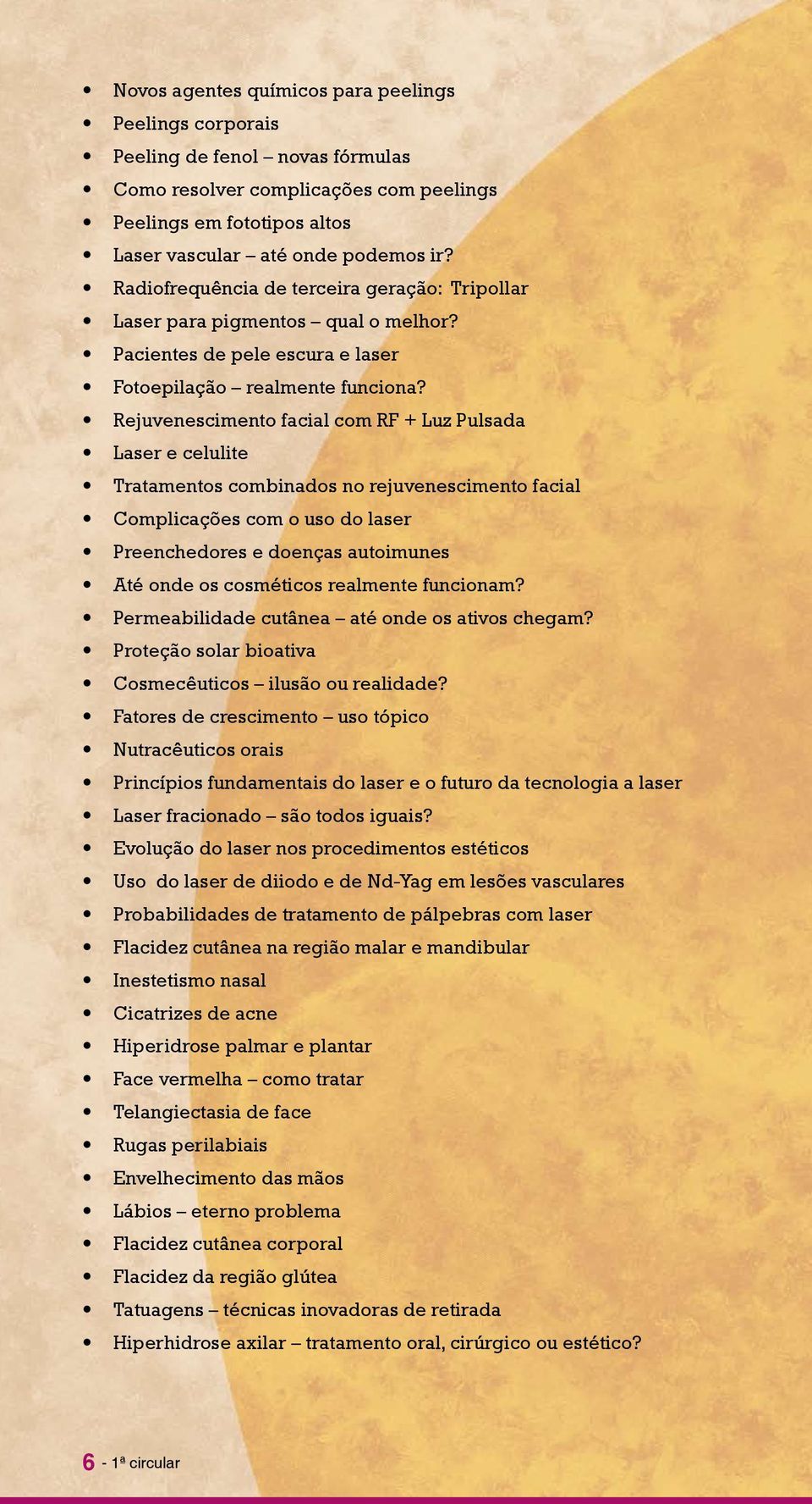 Rejuvenescimento facial com RF + Luz Pulsada Laser e celulite Tratamentos combinados no rejuvenescimento facial Complicações com o uso do laser Preenchedores e doenças autoimunes Até onde os