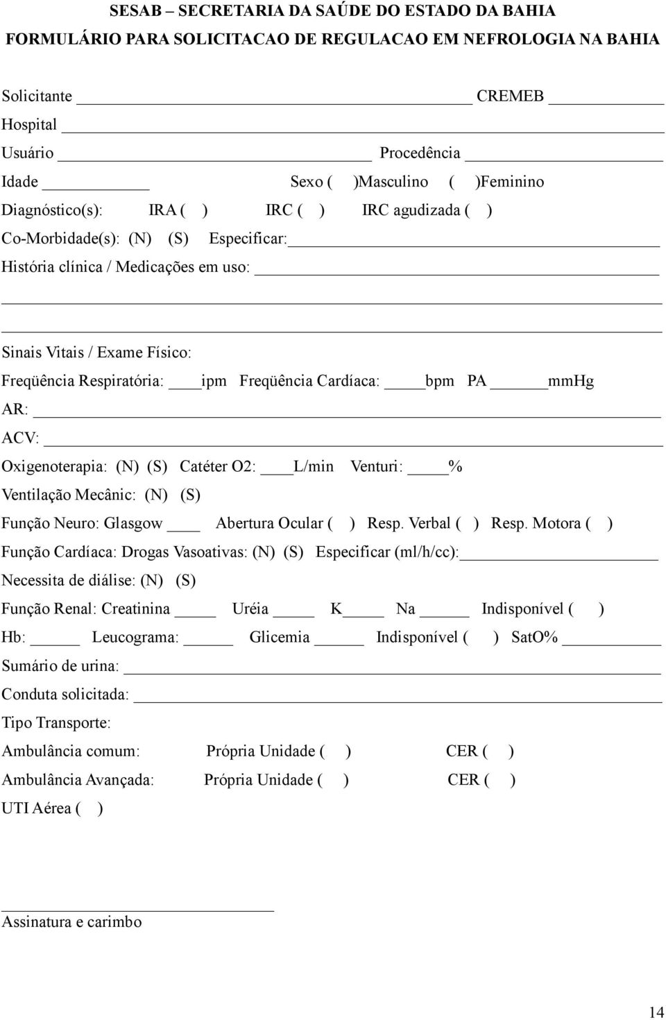 Cardíaca: bpm PA mmhg AR: ACV: Oxigenoterapia: (N) (S) Catéter O2: L/min Venturi: % Ventilação Mecânic: (N) (S) Função Neuro: Glasgow Abertura Ocular ( ) Resp. Verbal ( ) Resp.