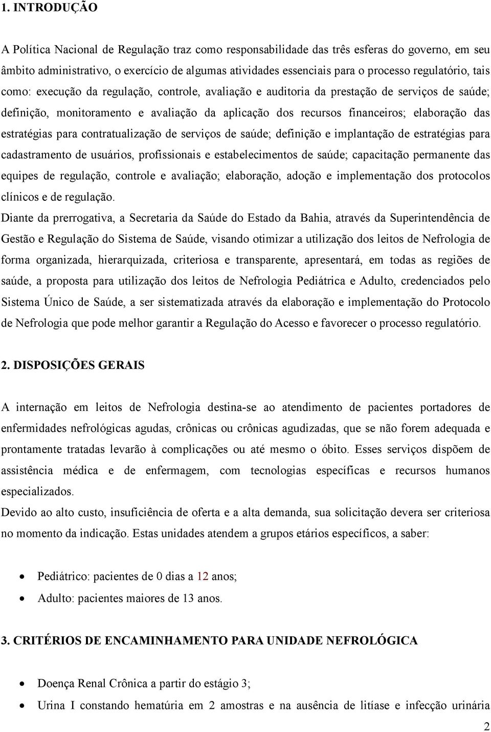 elaboração das estratégias para contratualização de serviços de saúde; definição e implantação de estratégias para cadastramento de usuários, profissionais e estabelecimentos de saúde; capacitação