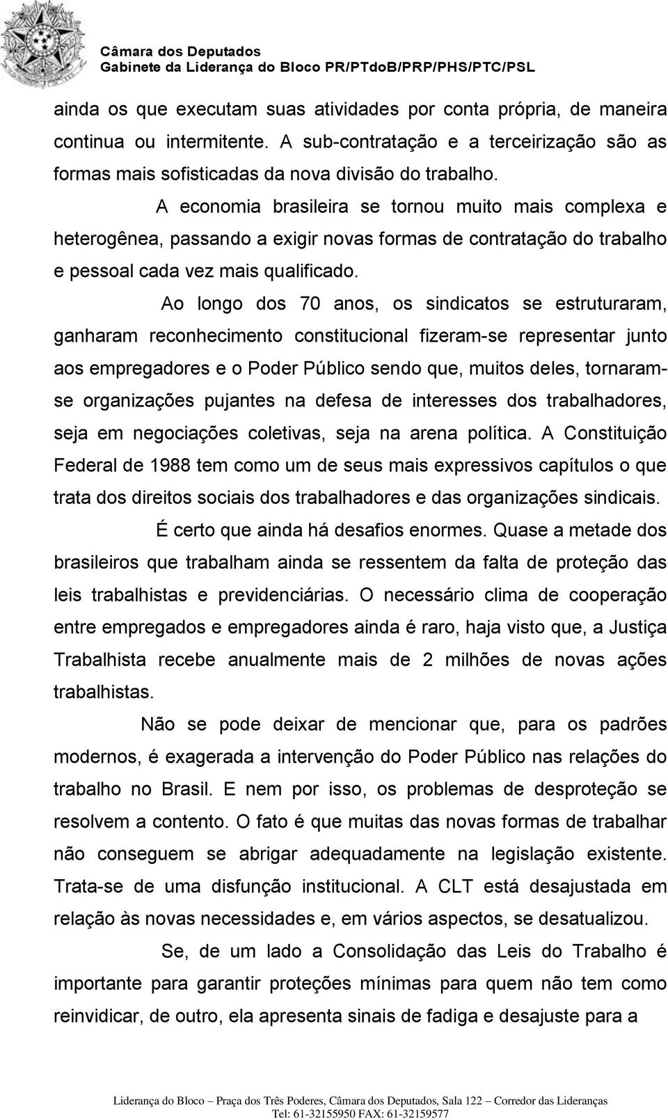 Ao longo dos 70 anos, os sindicatos se estruturaram, ganharam reconhecimento constitucional fizeram-se representar junto aos empregadores e o Poder Público sendo que, muitos deles, tornaramse