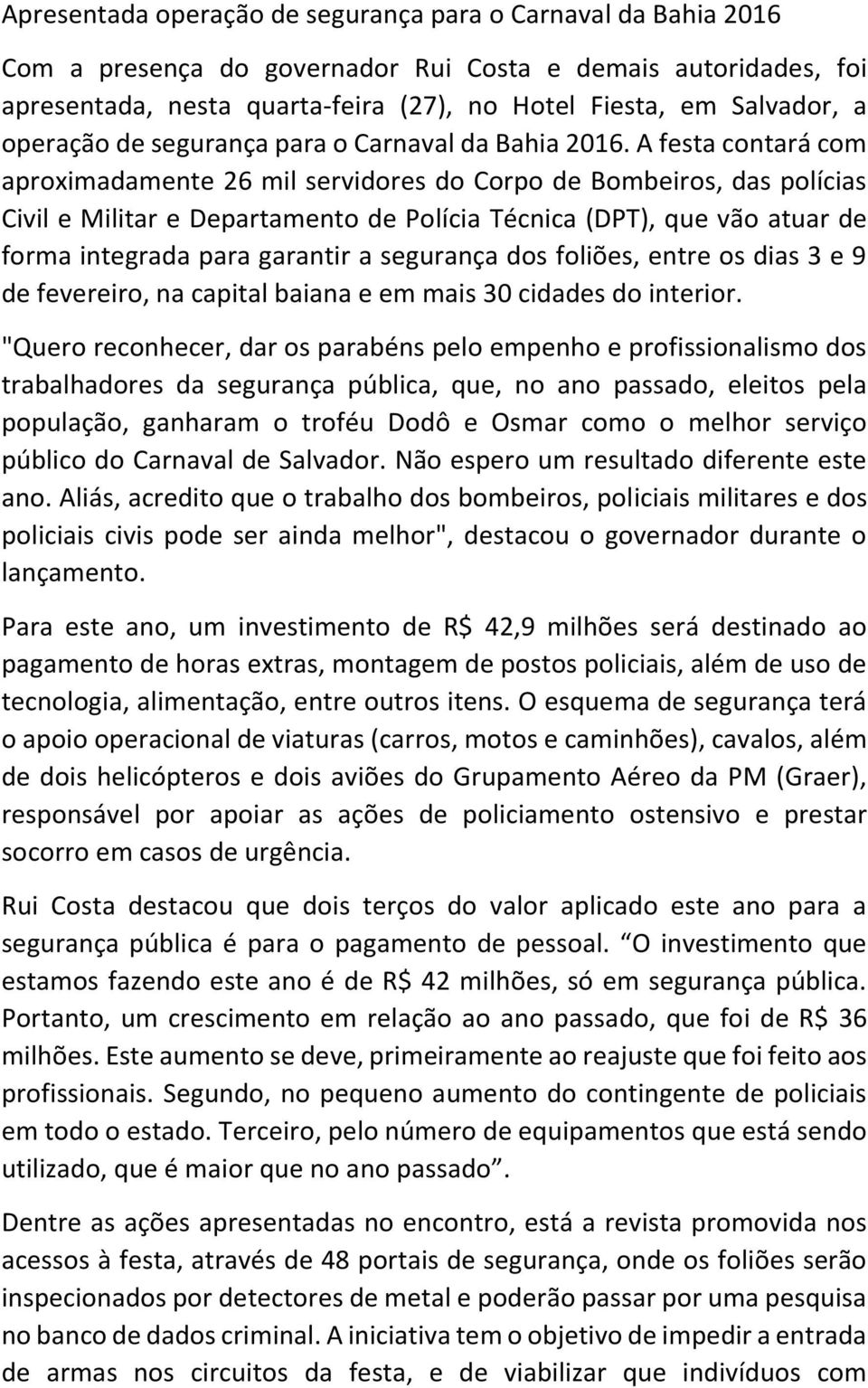 A festa contará com aproximadamente 26 mil servidores do Corpo de Bombeiros, das polícias Civil e Militar e Departamento de Polícia Técnica (DPT), que vão atuar de forma integrada para garantir a