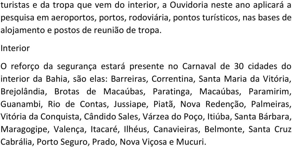 Interior O reforço da segurança estará presente no Carnaval de 30 cidades do interior da Bahia, são elas: Barreiras, Correntina, Santa Maria da Vitória, Brejolândia,