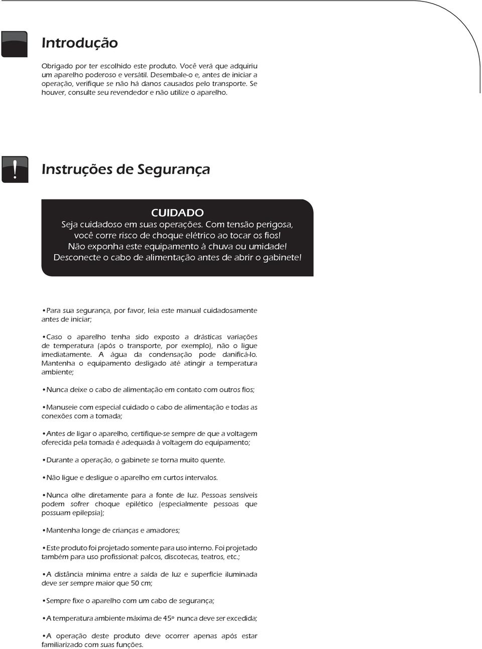 Instruções de Segurança CUIDADO Seja cuidadoso em suas operações. Com tensão perigosa, você corre risco de choque elétrico ao tocar os fios! Não exponha este equipamento à chuva ou umidade!