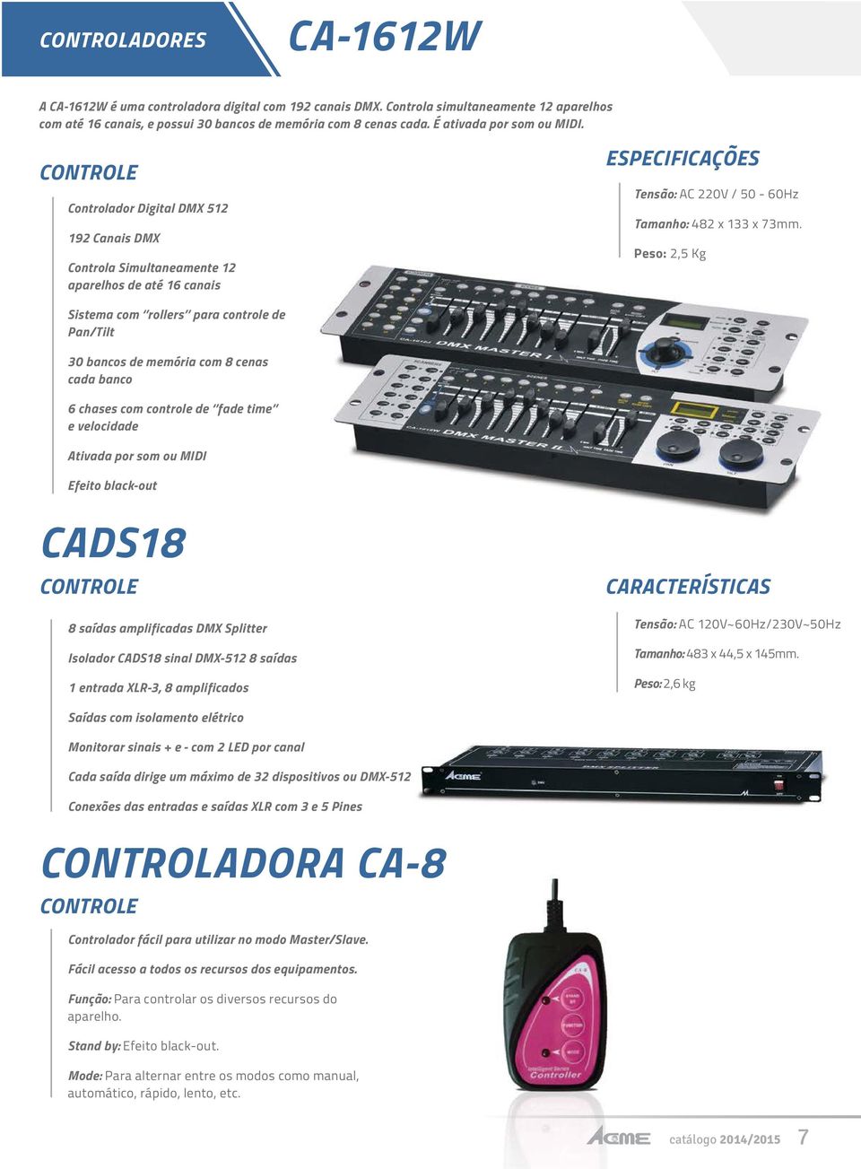 controle Controlador Digital DMX 512 192 Canais DMX Controla Simultaneamente 12 aparelhos de até 16 canais ESPECIFICAÇÕES Tensão: AC 220V / 50-60Hz Tamanho: 482 x 133 x 73mm.