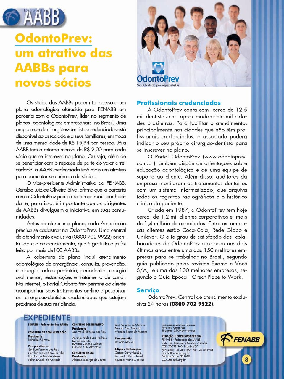 Já a AABB tem o retorno mensal de R$ 2,00 para cada sócio que se inscrever no plano.