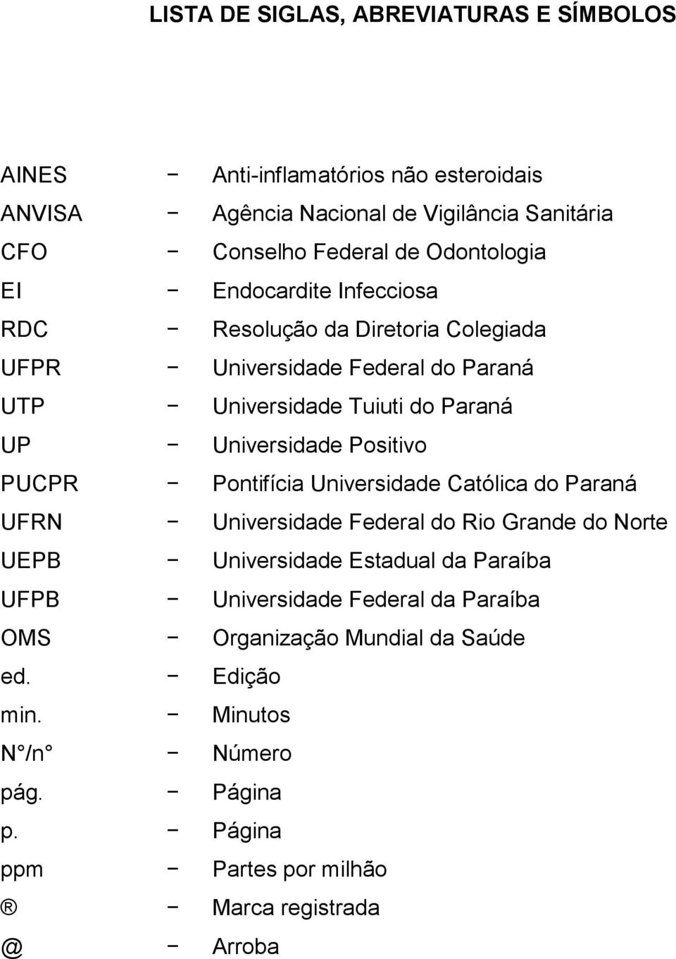 Universidade Positivo PUCPR Pontifícia Universidade Católica do Paraná UFRN Universidade Federal do Rio Grande do Norte UEPB Universidade Estadual da Paraíba