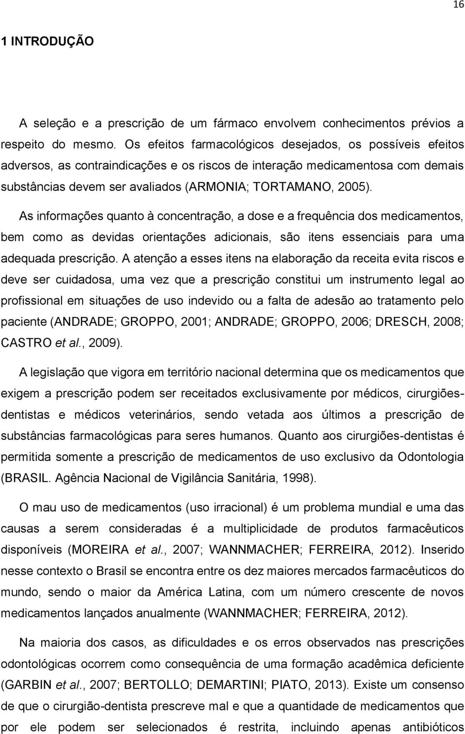 As informações quanto à concentração, a dose e a frequência dos medicamentos, bem como as devidas orientações adicionais, são itens essenciais para uma adequada prescrição.