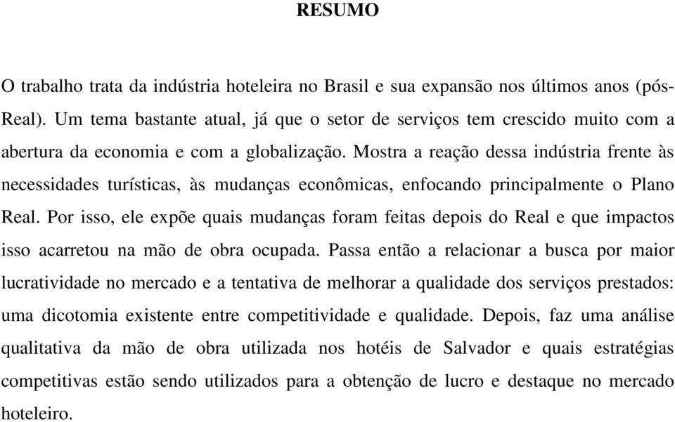 Mostra a reação dessa indústria frente às necessidades turísticas, às mudanças econômicas, enfocando principalmente o Plano Real.