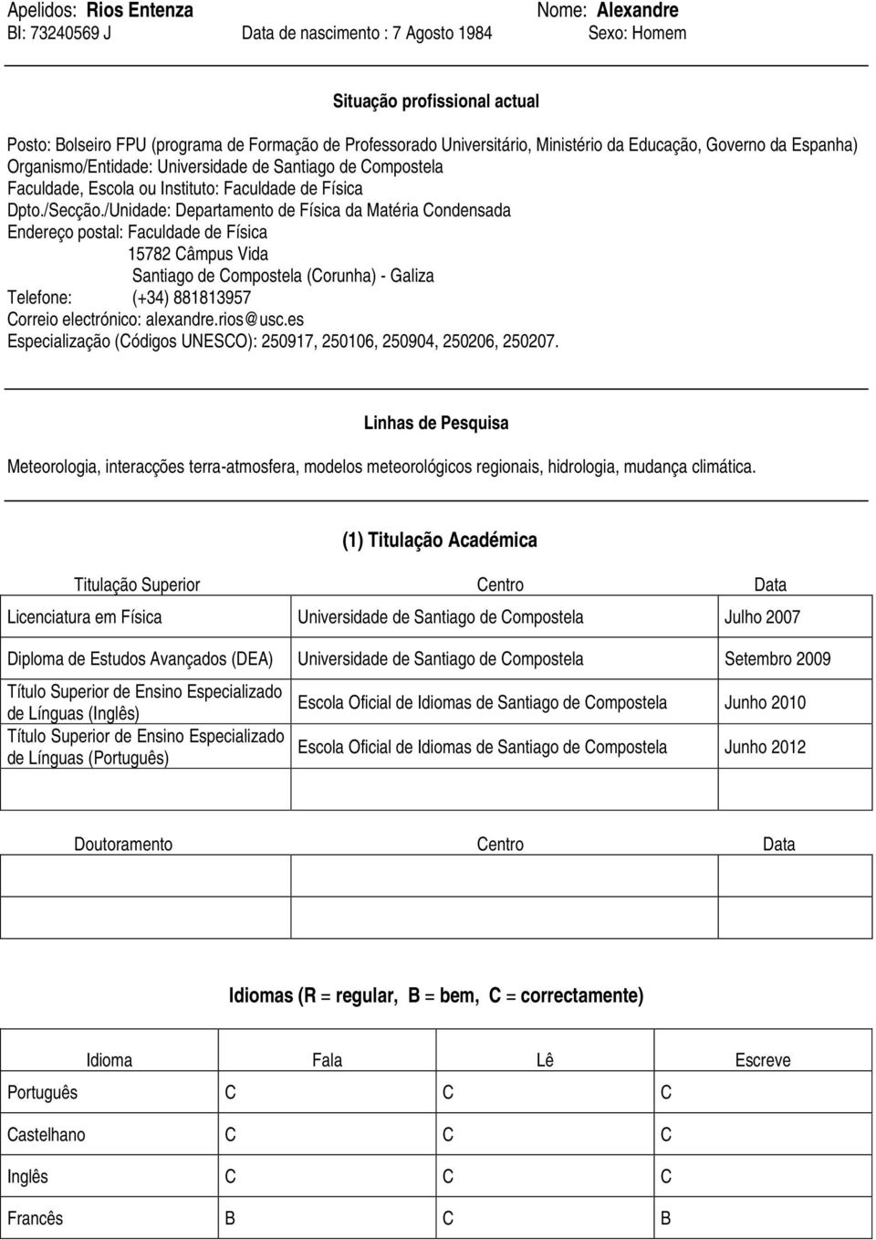 /Unidade: Departamento de Física da Matéria Condensada Endereço postal: Faculdade de Física 15782 Câmpus Vida Santiago de Compostela (Corunha) - Galiza Telefone: (+34) 881813957 Correio electrónico: