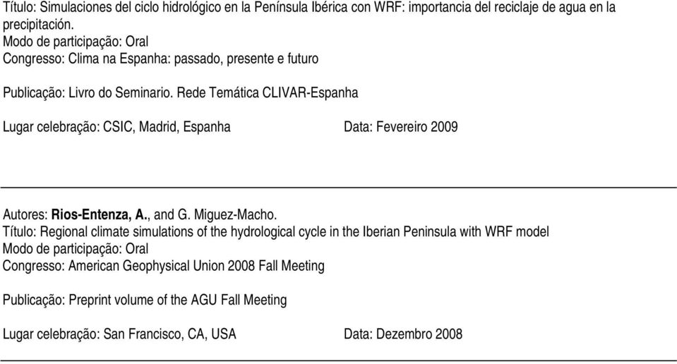 Rede Temática CLIVAR-Espanha Lugar celebração: CSIC, Madrid, Espanha Data: Fevereiro 2009 Autores: Rios-Entenza, A., and G. Miguez-Macho.