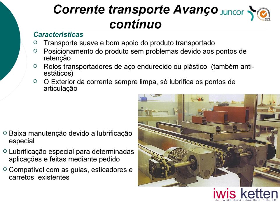 O Exterior da corrente sempre limpa, só lubrifica os pontos de articulação Baixa manutenção devido a lubrificação especial