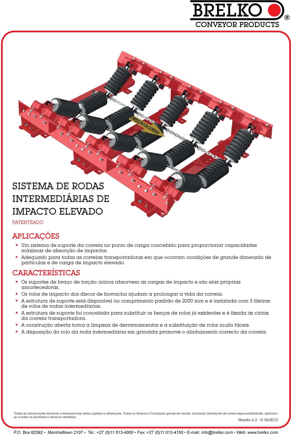 CARACTERÍSTICAS Os suportes de braço de torção únicos absorvem as cargas de impacto e são elas próprias amortecedoras. Os rolos de impacto dos discos de borracha ajudam a prolongar a vida da correia.