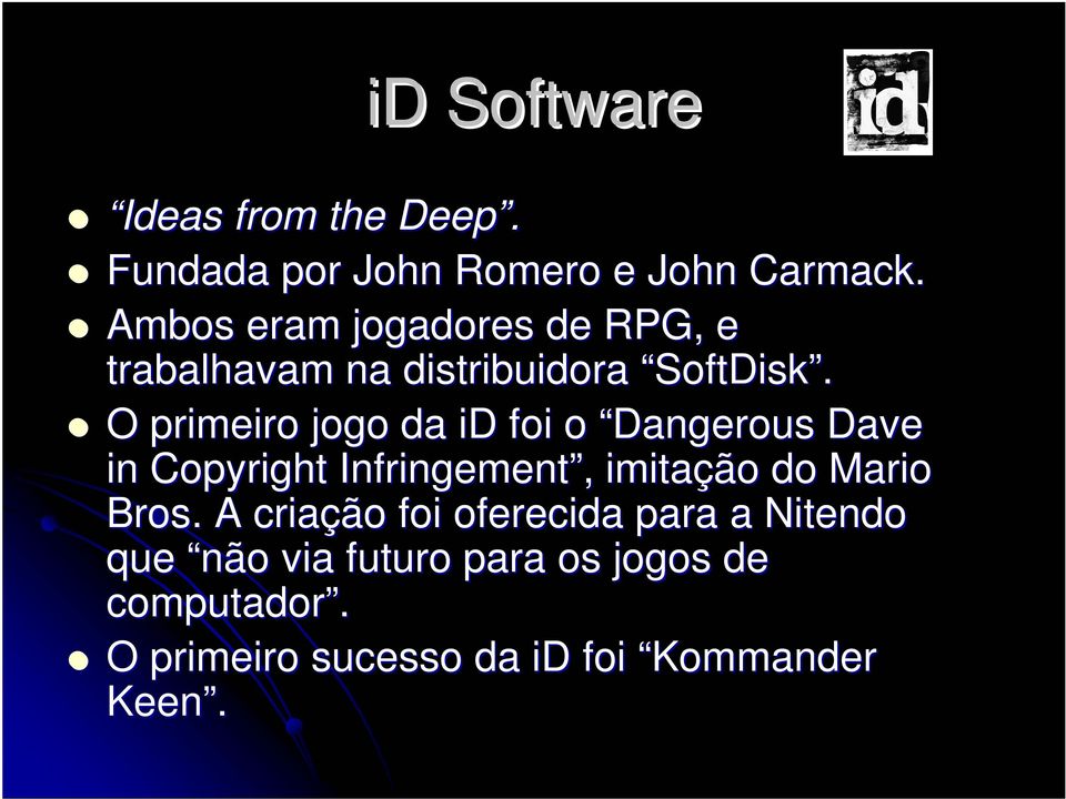 O primeiro jogo da id foi o Dangerous Dave in Copyright Infringement, imitação do Mario Bros.