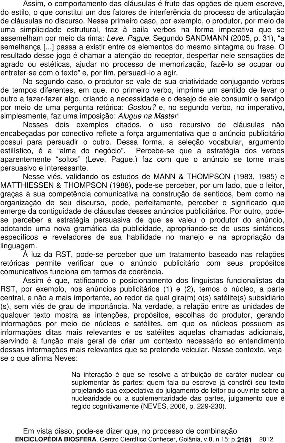 Segundo SANDMANN (2005, p. 31), a semelhança [...] passa a existir entre os elementos do mesmo sintagma ou frase.