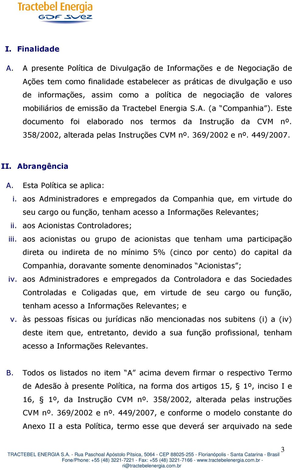 valores mobiliários de emissão da Tractebel Energia S.A. (a Companhia ). Este documento foi elaborado nos termos da Instrução da CVM nº. 358/2002, alterada pelas Instruções CVM nº. 369/2002 e nº.