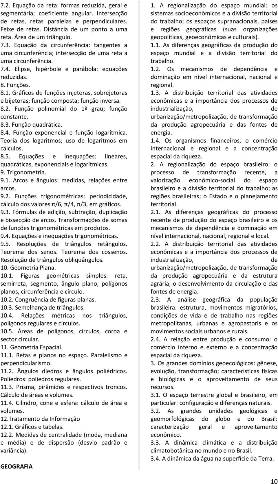 8.1. Gráficos de funções injetoras, sobrejetoras e bijetoras; função composta; função inversa. 8.2. Função polinomial do 1º grau; função constante. 8.3. Função quadrática. 8.4.