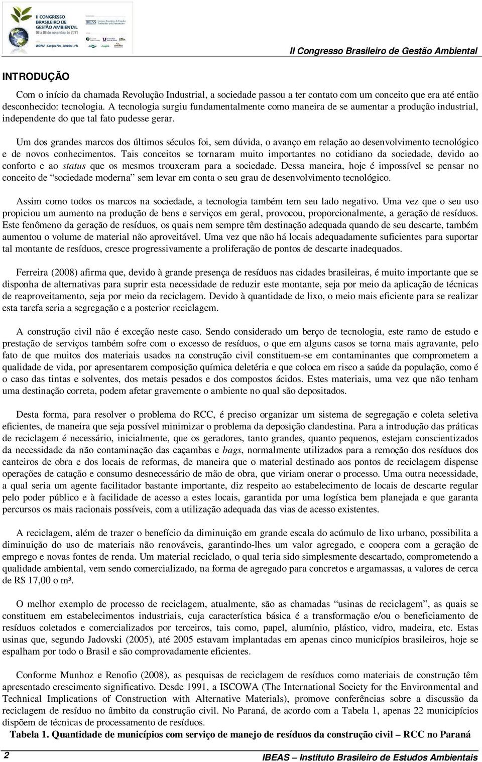 Um dos grandes marcos dos últimos séculos foi, sem dúvida, o avanço em relação ao desenvolvimento tecnológico e de novos conhecimentos.