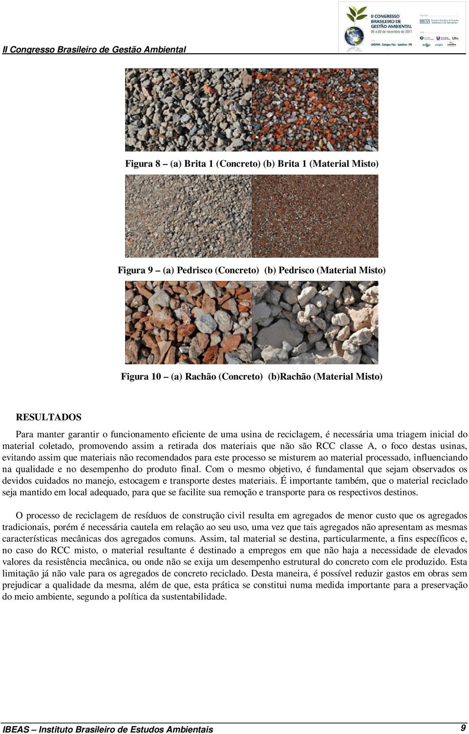 destas usinas, evitando assim que materiais não recomendados para este processo se misturem ao material processado, influenciando na qualidade e no desempenho do produto final.