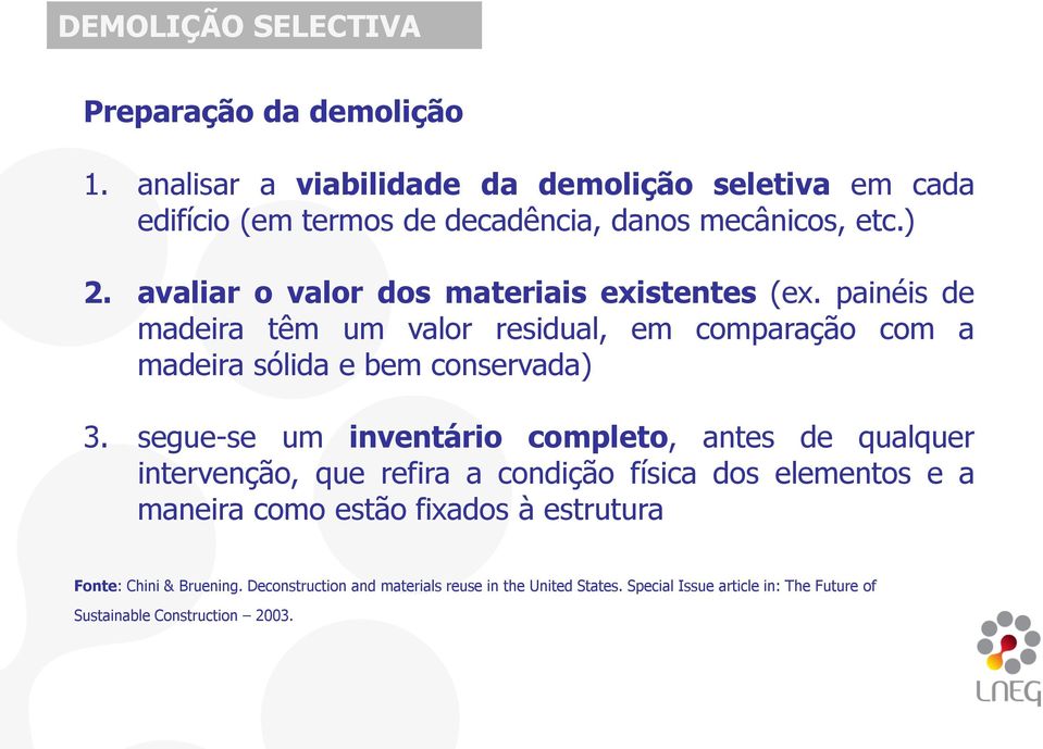 avaliar o valor dos materiais existentes (ex. painéis de madeira têm um valor residual, em comparação com a madeira sólida e bem conservada) 3.