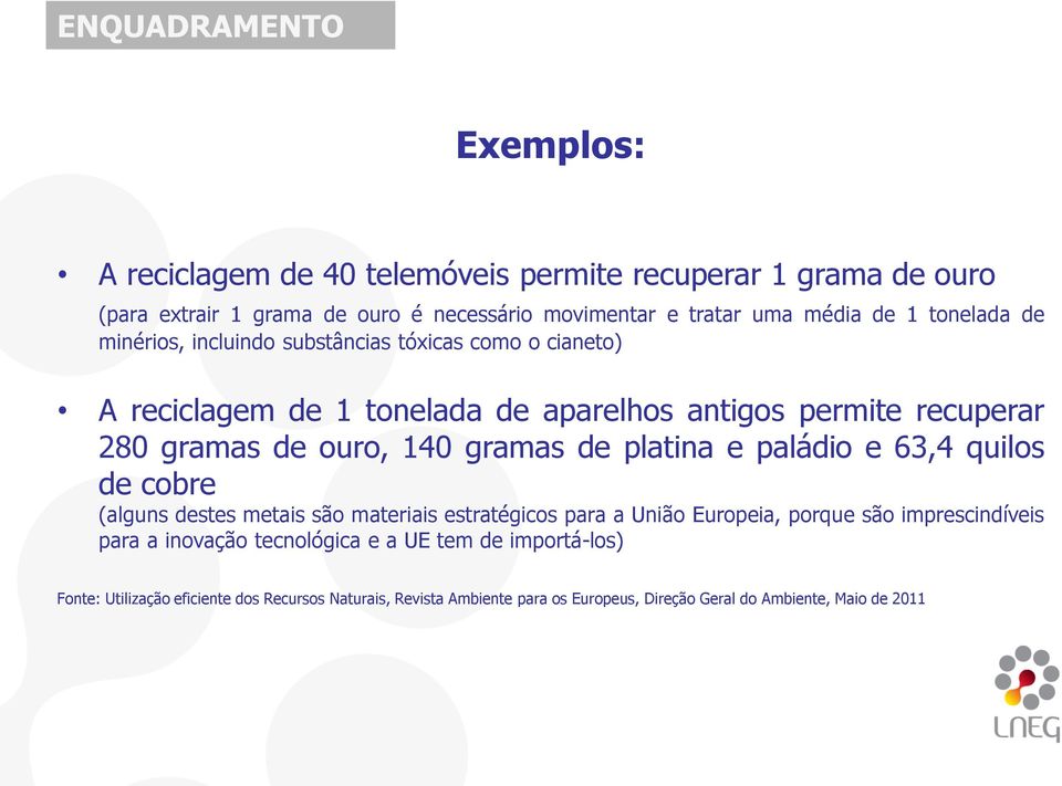 gramas de platina e paládio e 63,4 quilos de cobre (alguns destes metais são materiais estratégicos para a União Europeia, porque são imprescindíveis para a