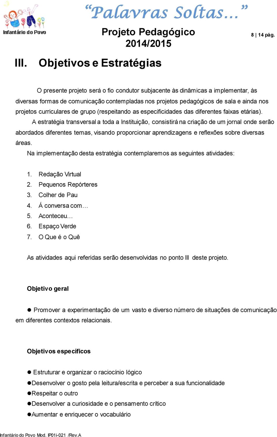 projetos curriculares de grupo (respeitando as especificidades das diferentes faixas etárias).