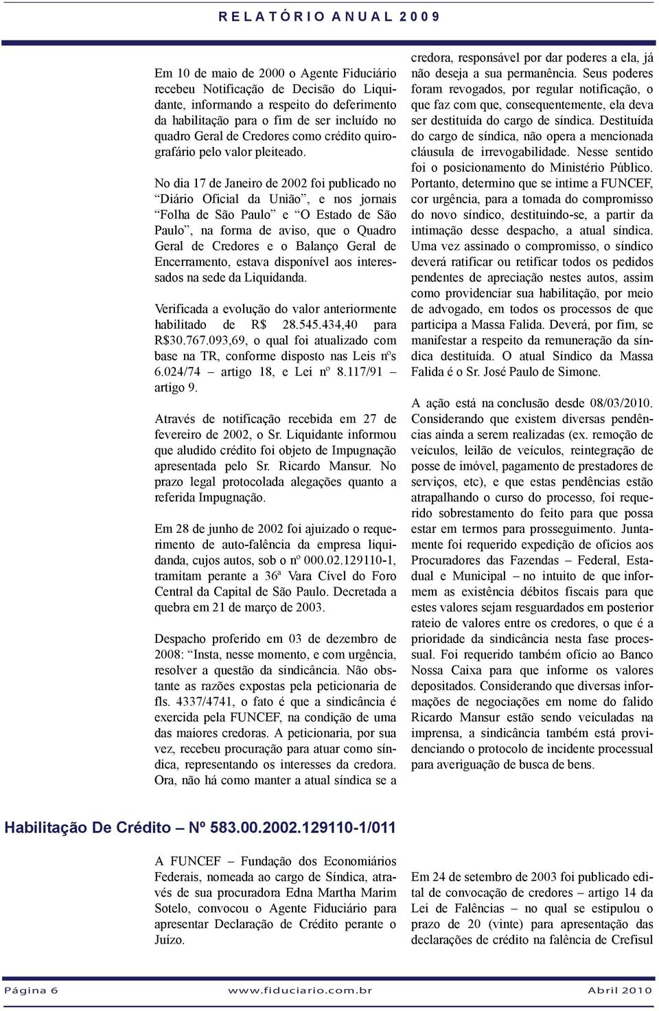 No dia 17 de Janeiro de 2002 foi publicado no Diário Oficial da União, e nos jornais Folha de São Paulo e O Estado de São Paulo, na forma de aviso, que o Quadro Geral de Credores e o Balanço Geral de