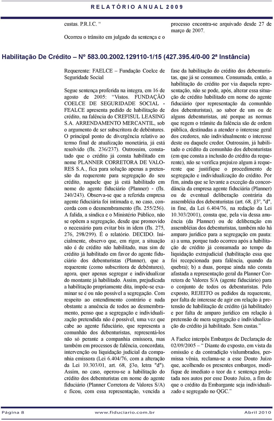 FUNDAÇÃO COELCE DE SEGURIDADE SOCIAL - FEALCE apresenta pedido de habilitação de crédito, na falência do CREFISUL LEASING S.A. ARRENDAMENTO MERCANTIL, sob o argumento de ser subscritora de debêntures.