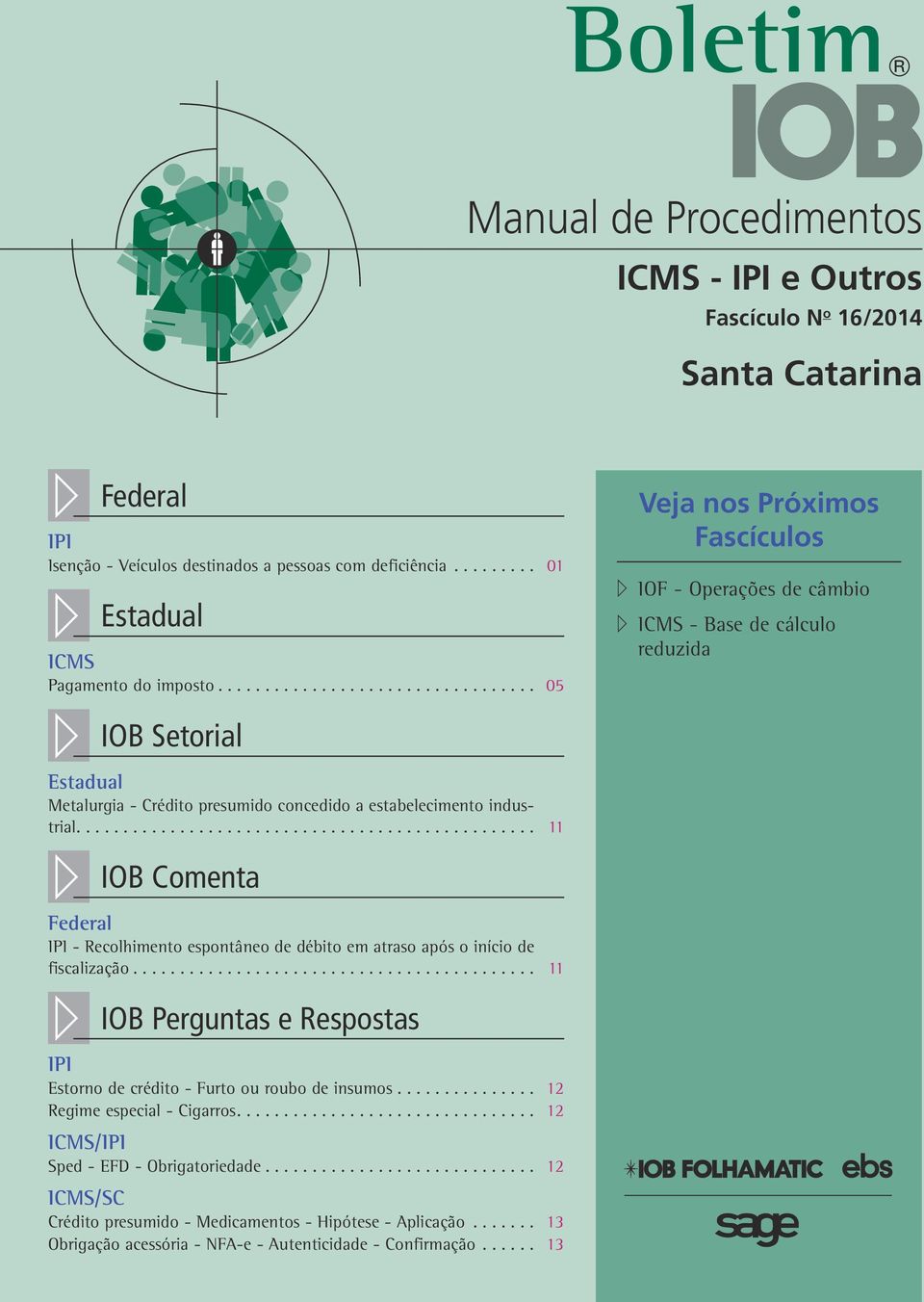 ... 11 // IOB Comenta Federal IPI - Recolhimento espontâneo de débito em atraso após o início de fiscalização.... 11 // IOB Perguntas e Respostas IPI Estorno de crédito - Furto ou roubo de insumos.