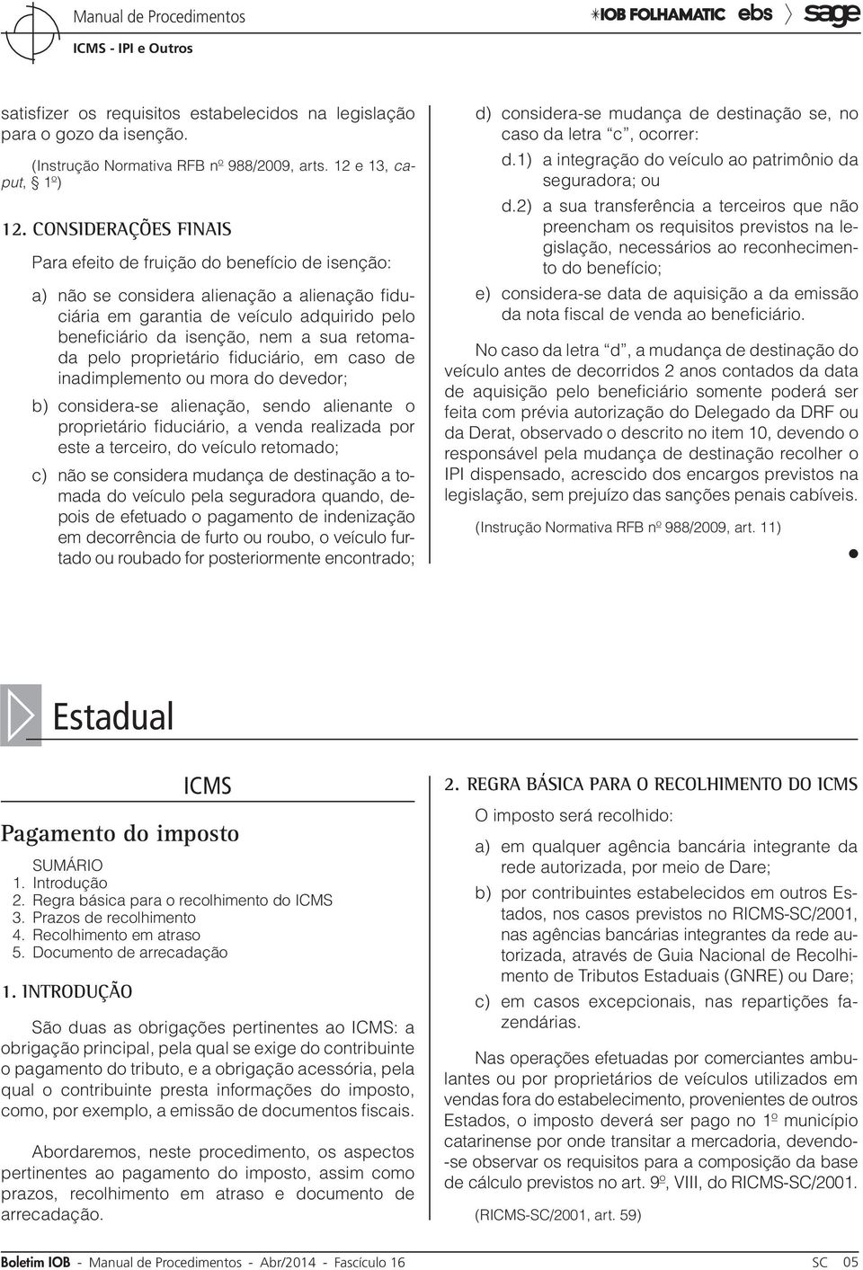 retomada pelo proprietário fiduciário, em caso de inadimplemento ou mora do devedor; b) considera-se alienação, sendo alienante o proprietário fiduciário, a venda realizada por este a terceiro, do