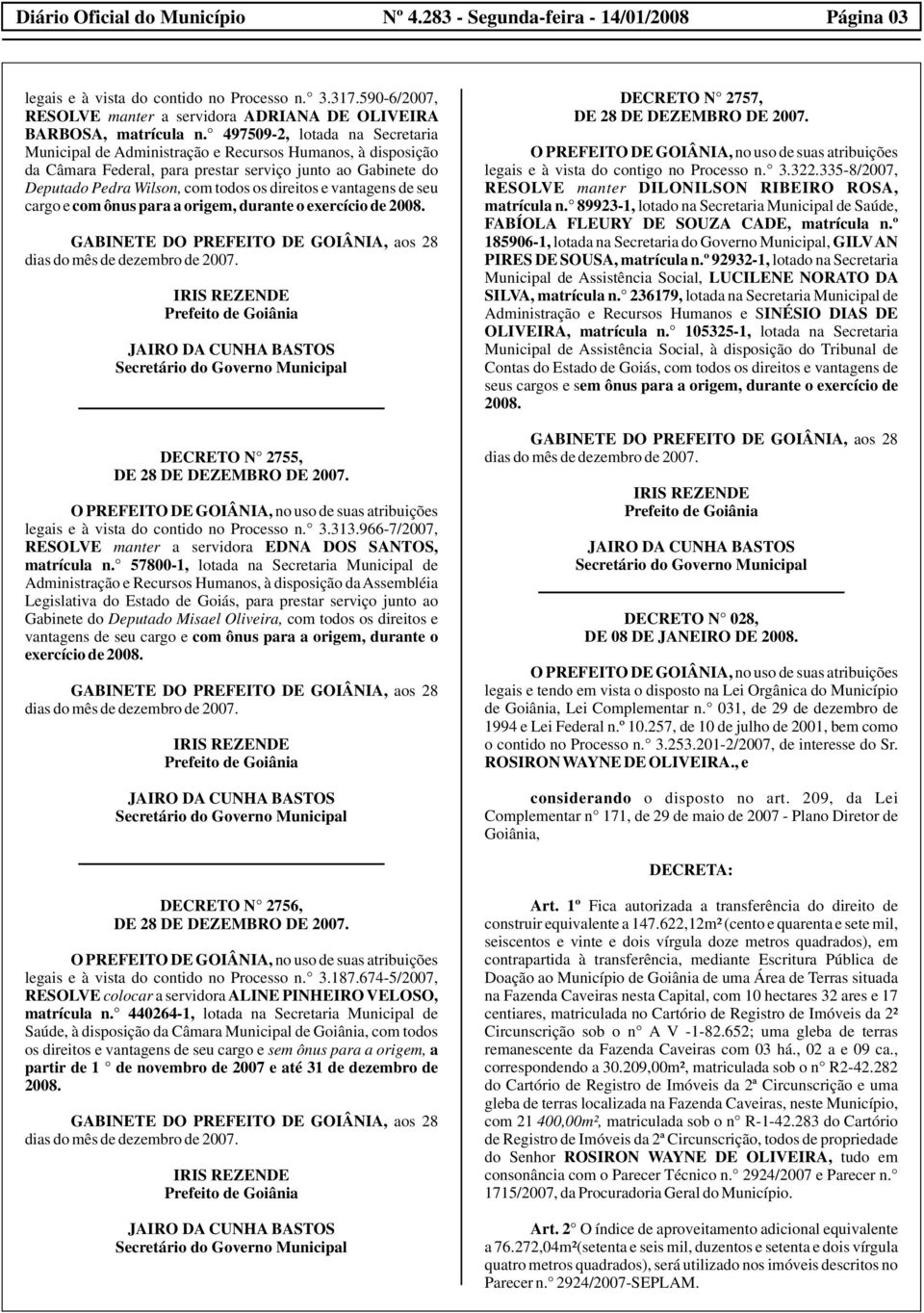 vantagens de seu cargo e com ônus para a origem, durante o exercício de 2008. DECRETO N 2755, legais e à vista do contido no Processo n. 3.313.