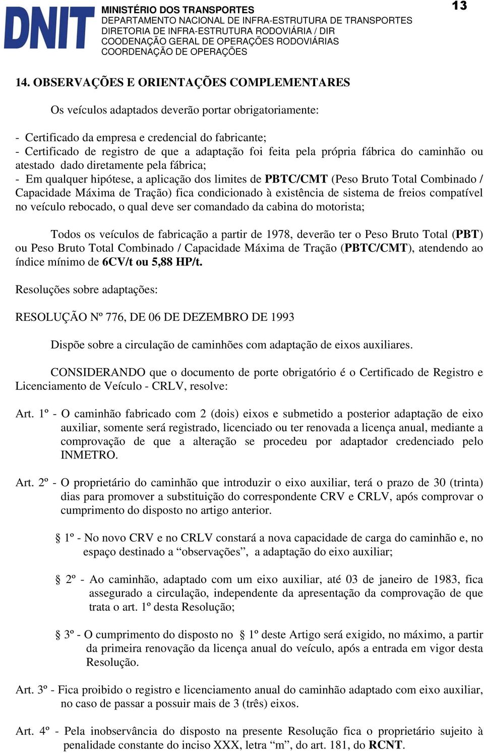 feita pela própria fábrica do caminhão ou atestado dado diretamente pela fábrica; - Em qualquer hipótese, a aplicação dos limites de PBTC/CMT (Peso Bruto Total Combinado / Capacidade Máxima de