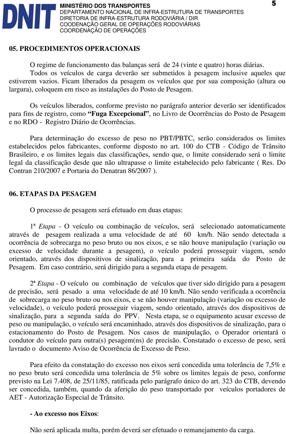 Ficam liberados da pesagem os veículos que por sua composição (altura ou largura), coloquem em risco as instalações do Posto de Pesagem.