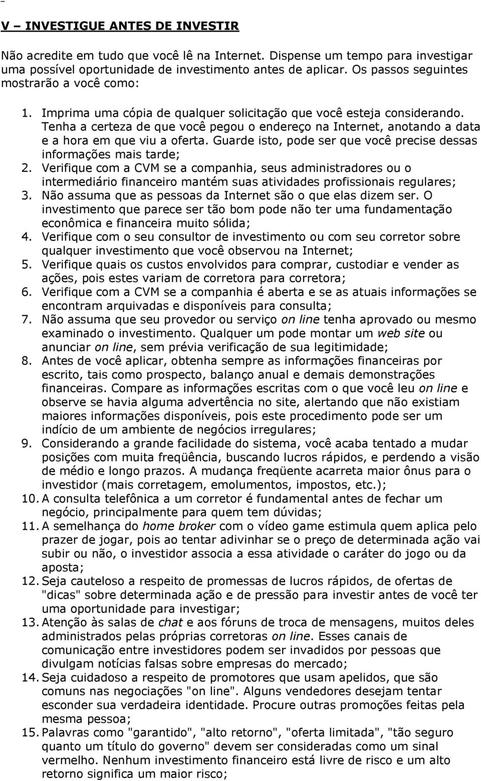 Tenha a certeza de que vcê pegu endereç na Internet, antand a data e a hra em que viu a ferta. Guarde ist, pde ser que vcê precise dessas infrmações mais tarde; 2.