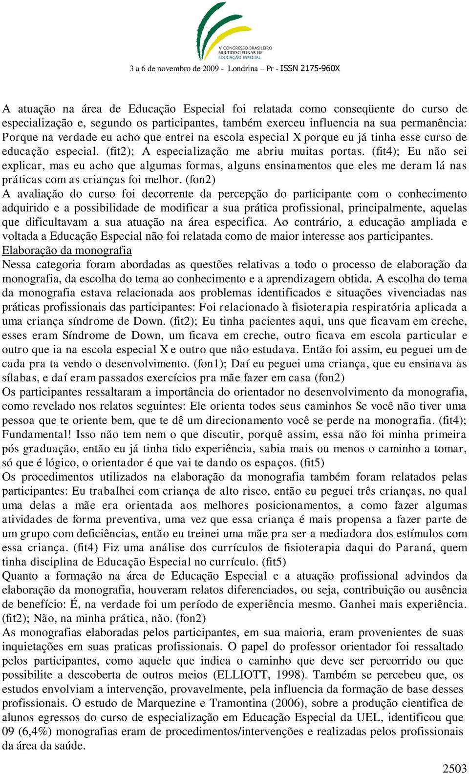 (fit4); Eu não sei explicar, mas eu acho que algumas formas, alguns ensinamentos que eles me deram lá nas práticas com as crianças foi melhor.