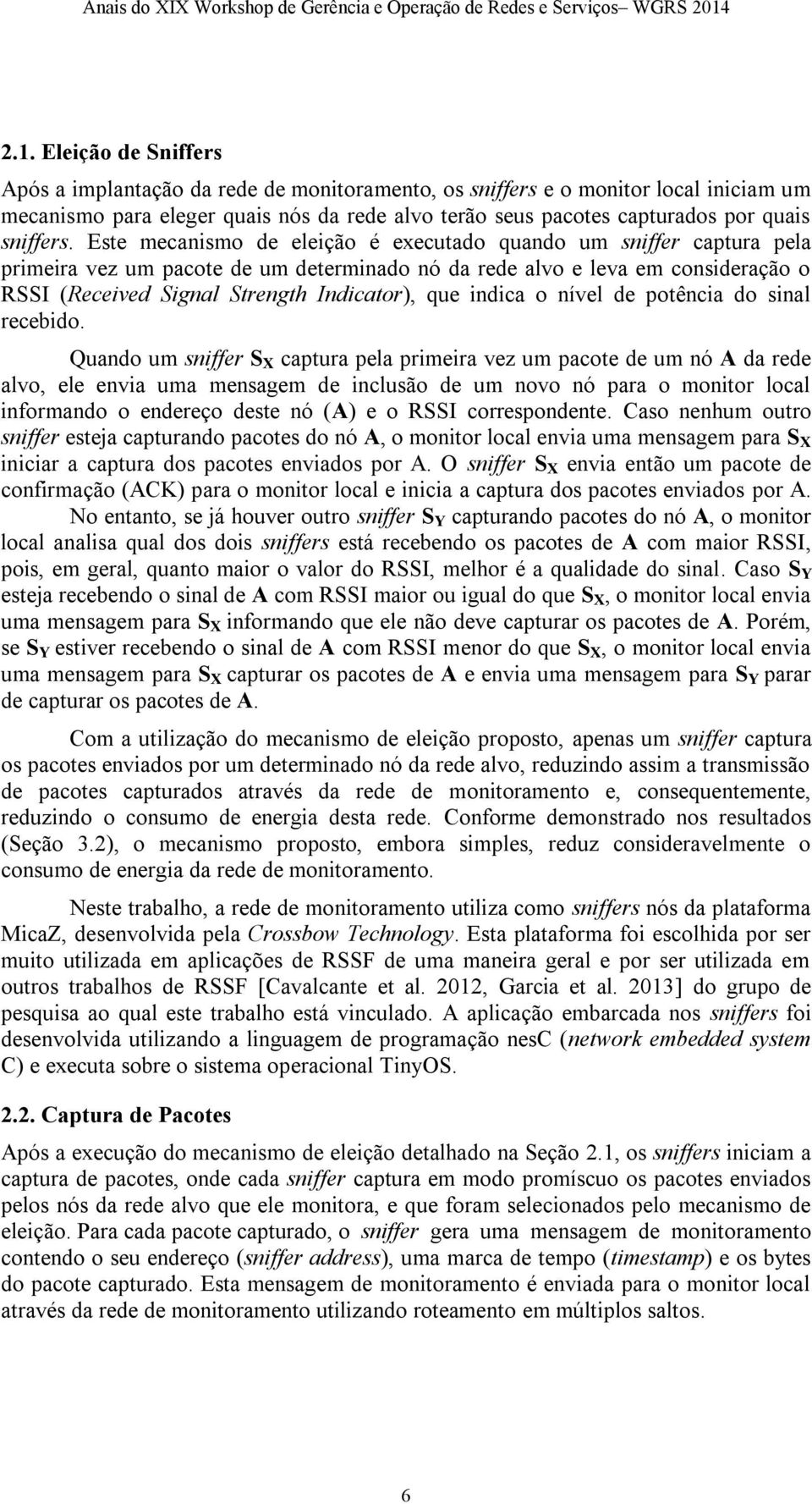 Este mecanismo de eleição é executado quando um sniffer captura pela primeira vez um pacote de um determinado nó da rede alvo e leva em consideração o RSSI (Received Signal Strength Indicator), que