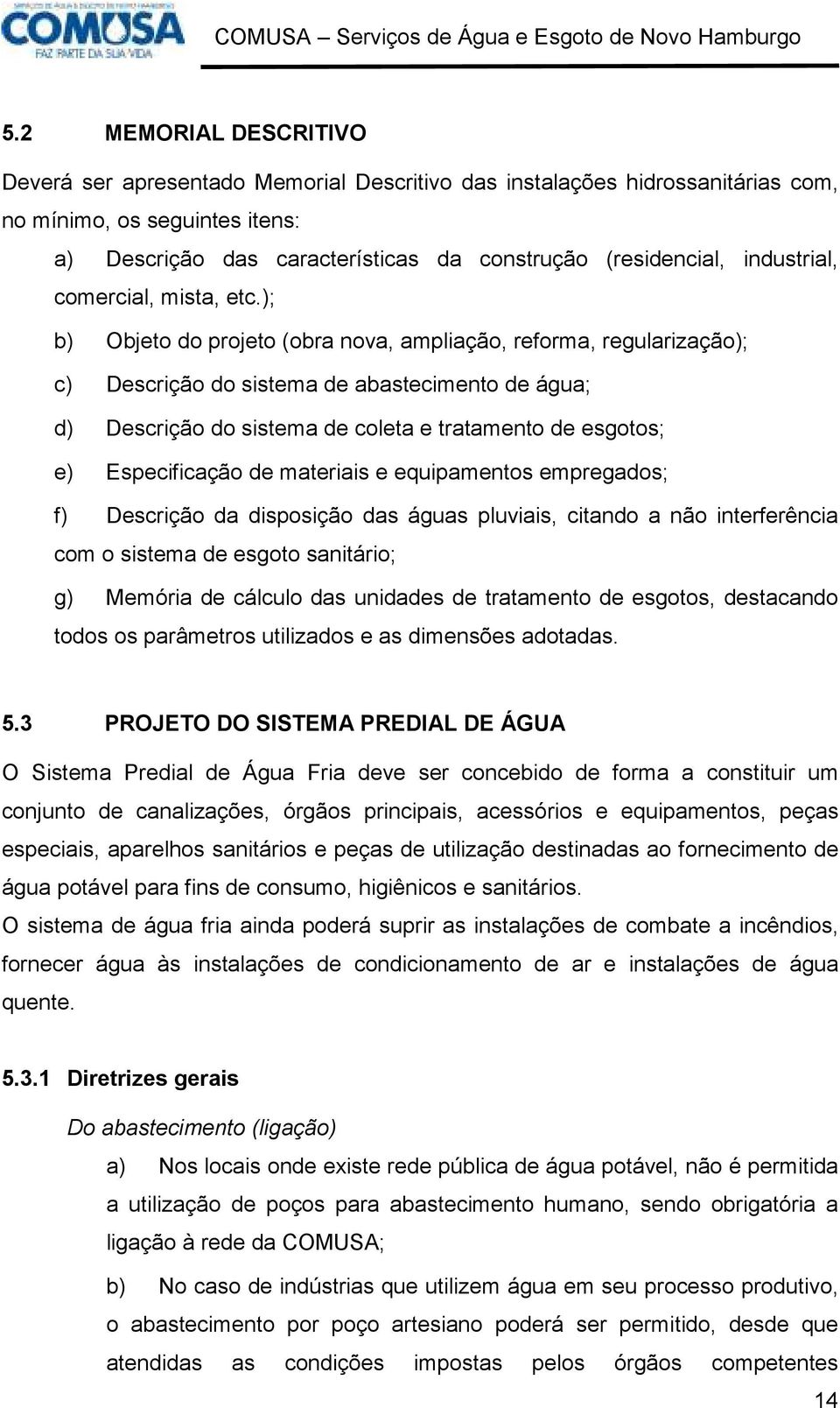 ); b) Objeto do projeto (obra nova, ampliação, reforma, regularização); c) Descrição do sistema de abastecimento de água; d) Descrição do sistema de coleta e tratamento de esgotos; e) Especificação