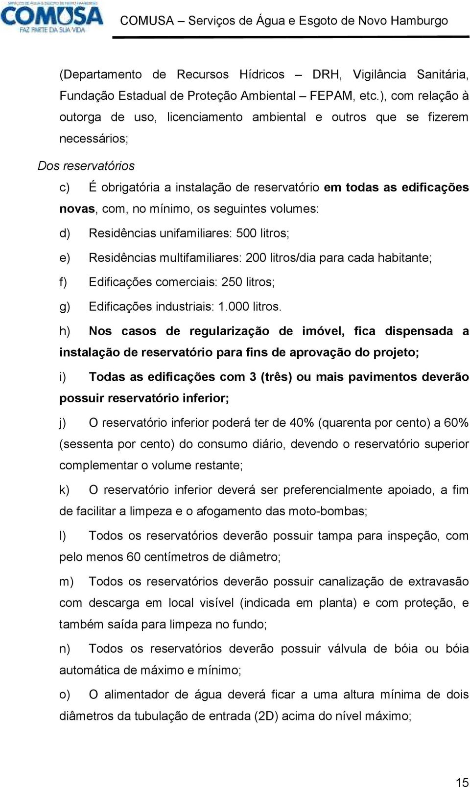 mínimo, os seguintes volumes: d) Residências unifamiliares: 500 litros; e) Residências multifamiliares: 200 litros/dia para cada habitante; f) Edificações comerciais: 250 litros; g) Edificações