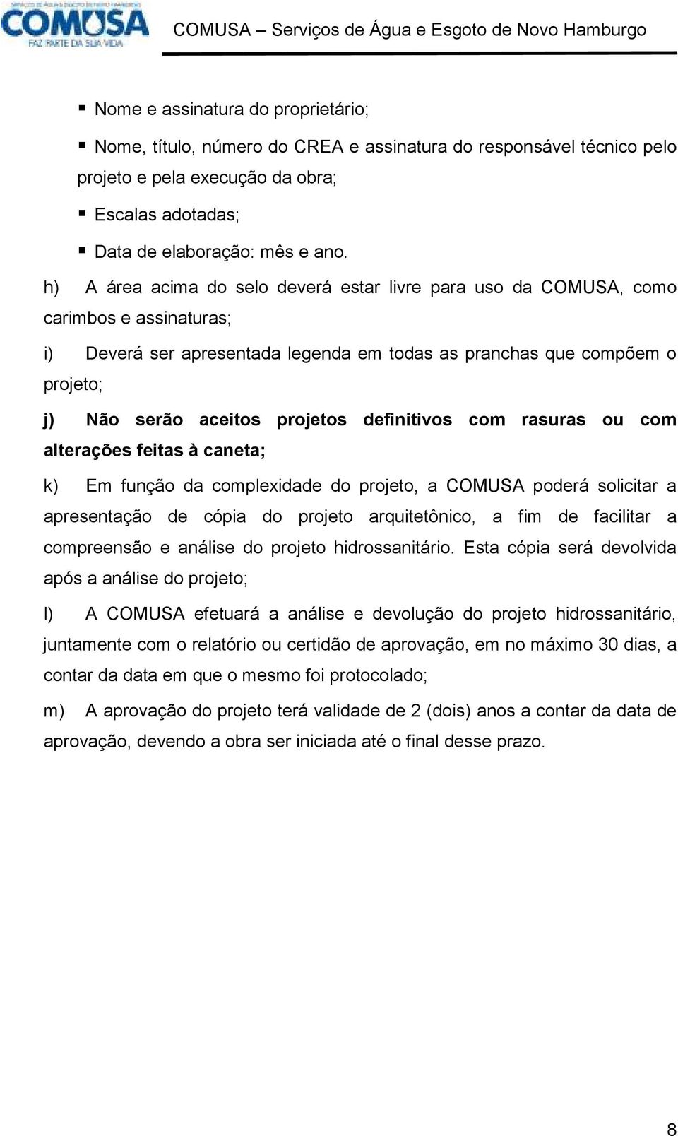 definitivos com rasuras ou com alterações feitas à caneta; k) Em função da complexidade do projeto, a COMUSA poderá solicitar a apresentação de cópia do projeto arquitetônico, a fim de facilitar a