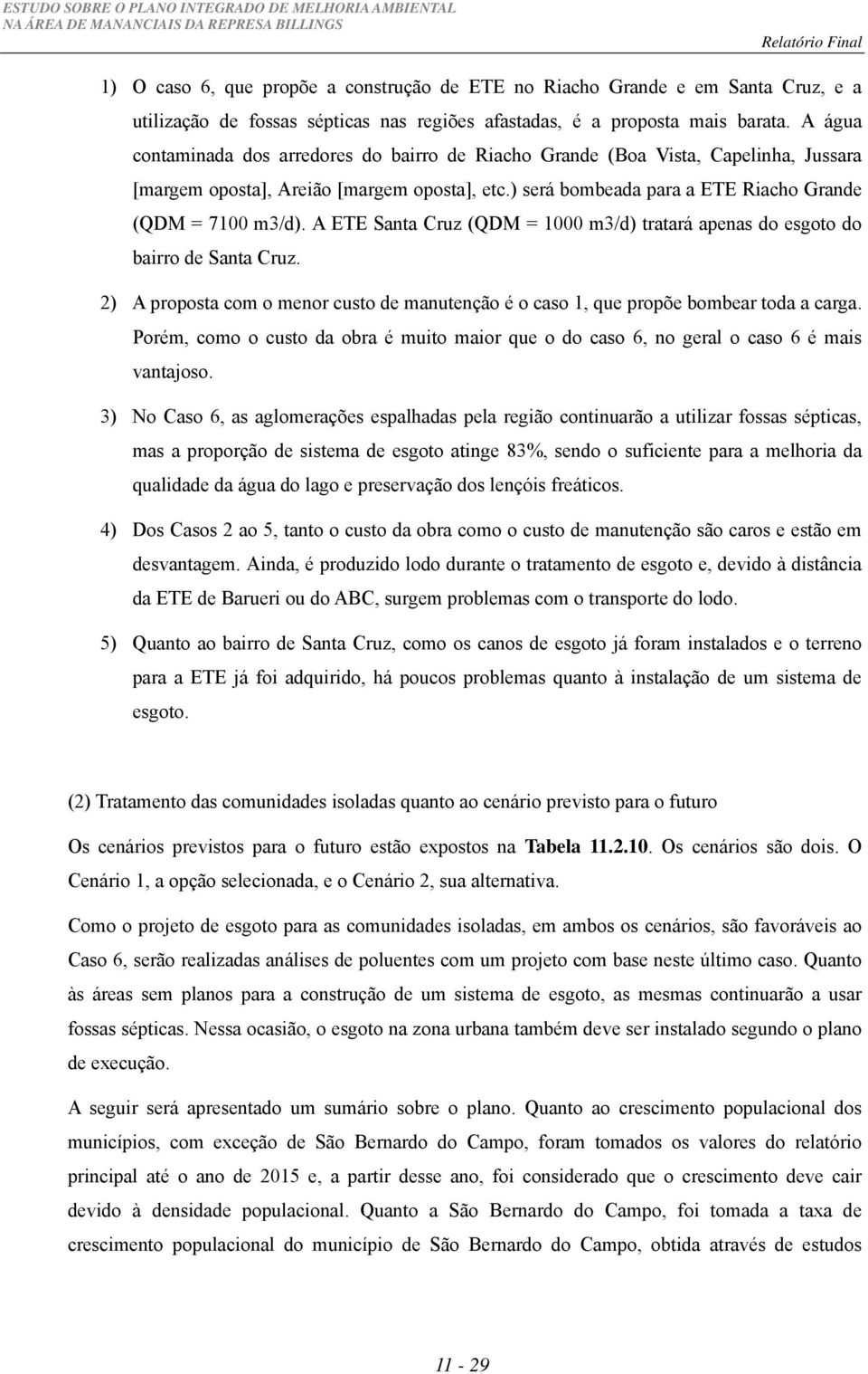 A ETE Santa Cruz (QDM = 1000 m3/d) tratará apenas do esgoto do bairro de Santa Cruz. 2) A proposta com o menor custo de manutenção é o caso 1, que propõe bombear toda a carga.