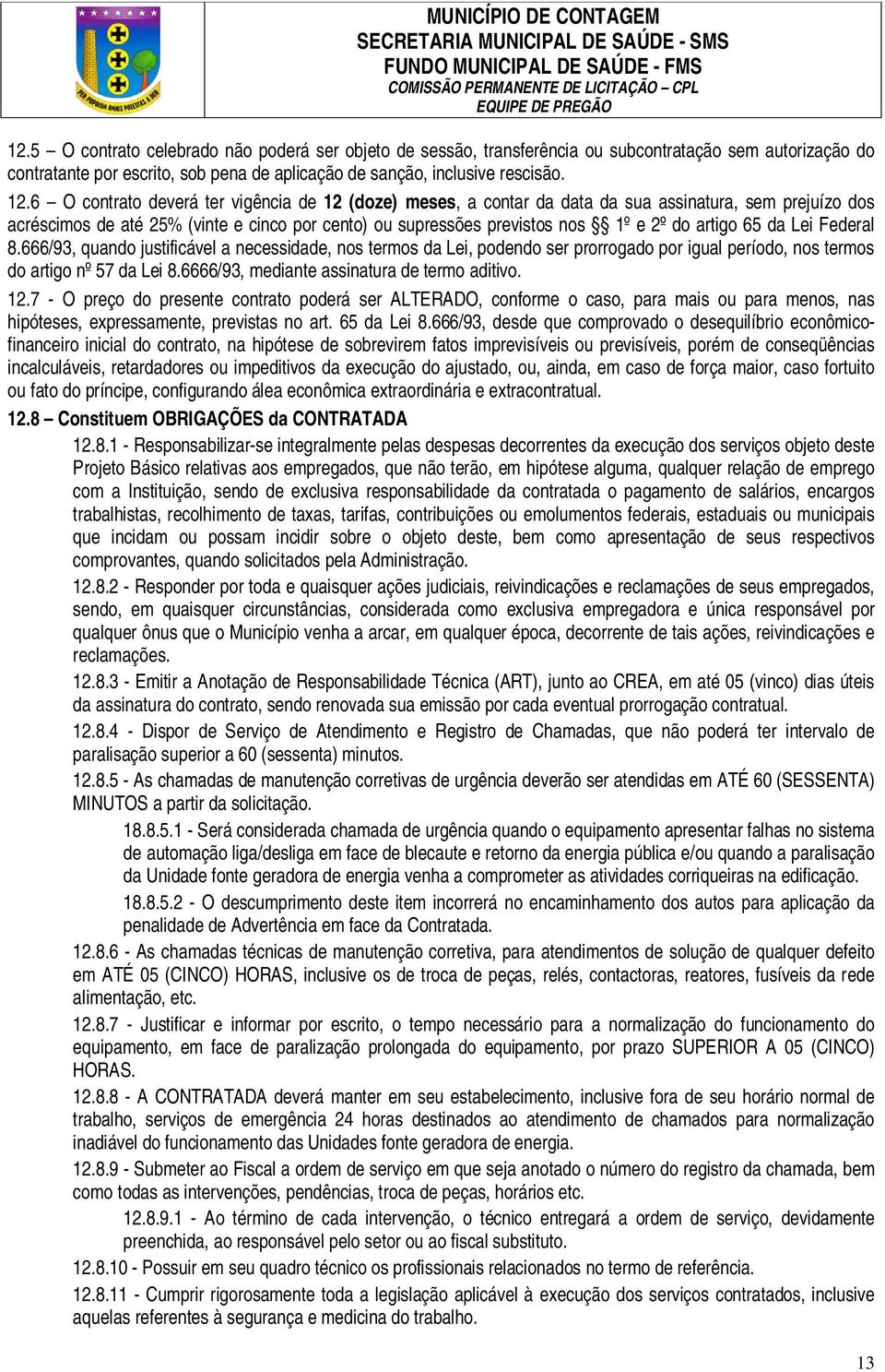 65 da Lei Federal 8.666/93, quando justificável a necessidade, nos termos da Lei, podendo ser prorrogado por igual período, nos termos do artigo nº 57 da Lei 8.