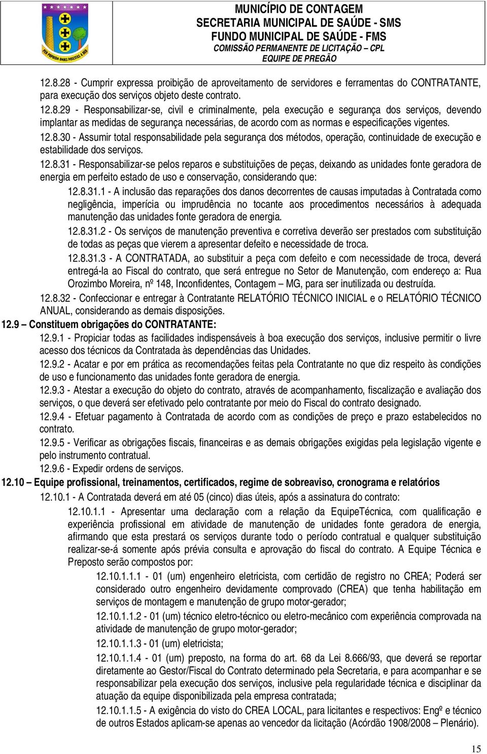 8.31.1 - A inclusão das reparações dos danos decorrentes de causas imputadas à Contratada como negligência, imperícia ou imprudência no tocante aos procedimentos necessários à adequada manutenção das