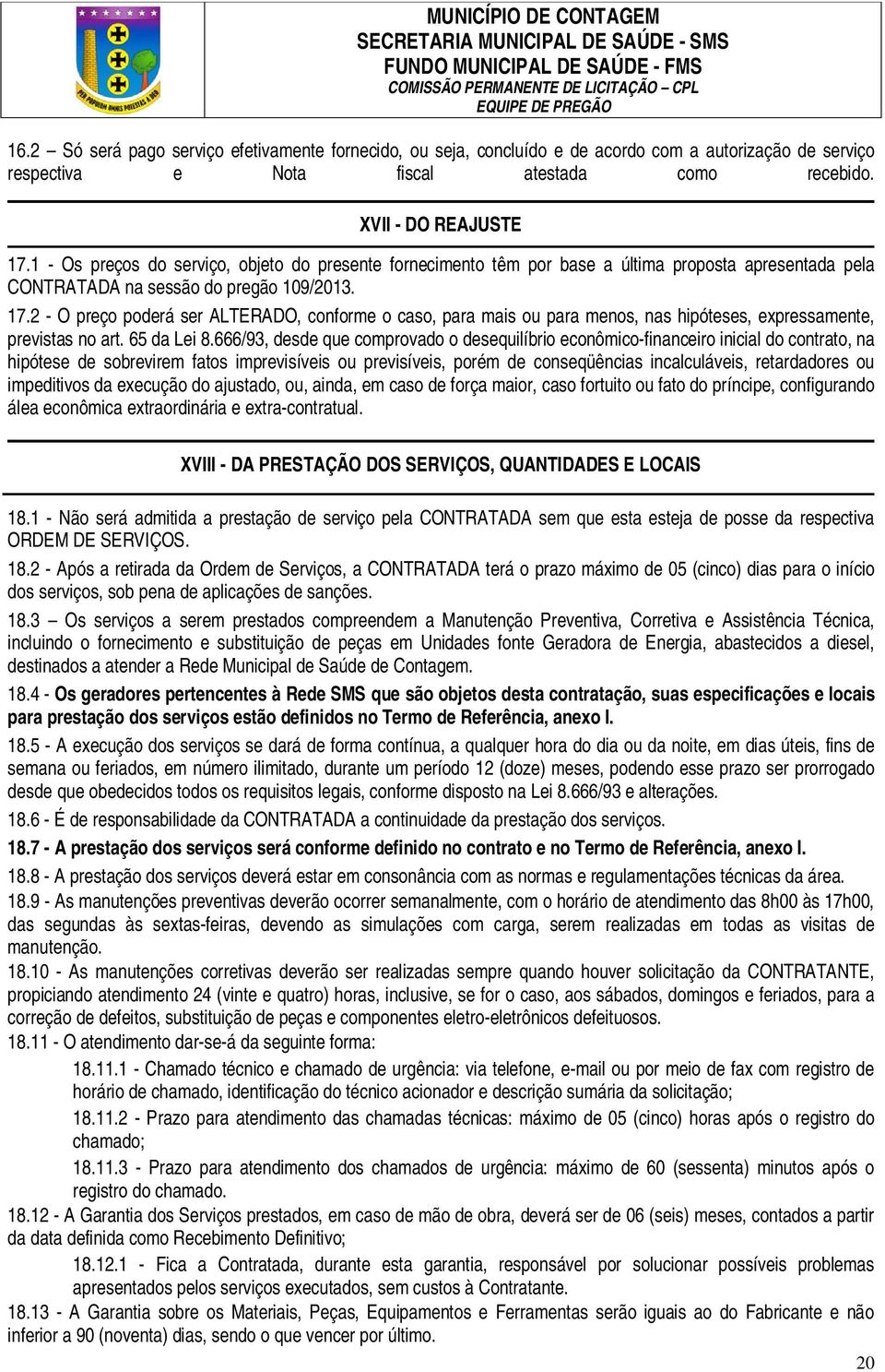 2 - O preço poderá ser ALTERADO, conforme o caso, para mais ou para menos, nas hipóteses, expressamente, previstas no art. 65 da Lei 8.