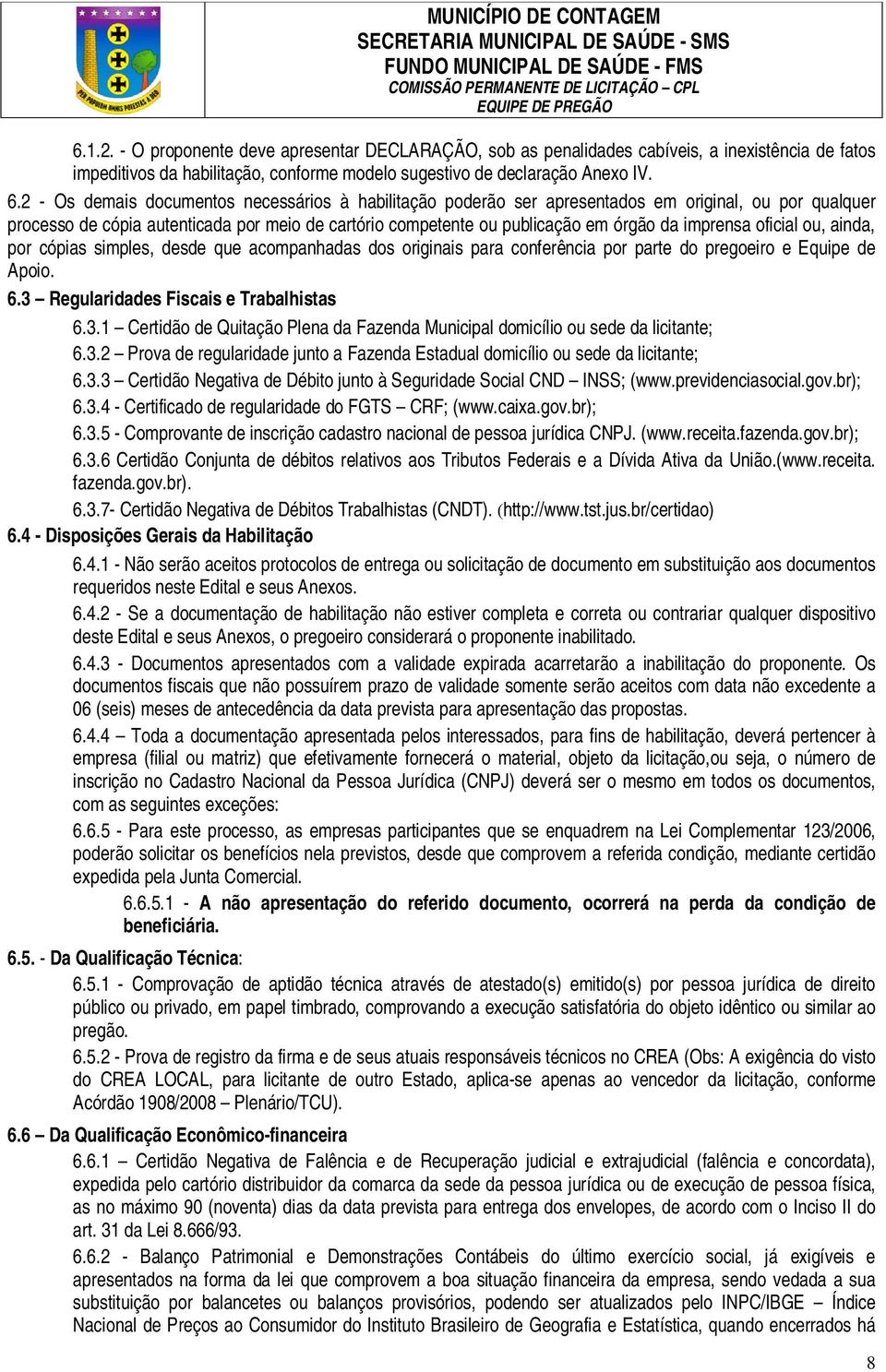 imprensa oficial ou, ainda, por cópias simples, desde que acompanhadas dos originais para conferência por parte do pregoeiro e Equipe de Apoio. 6.3 