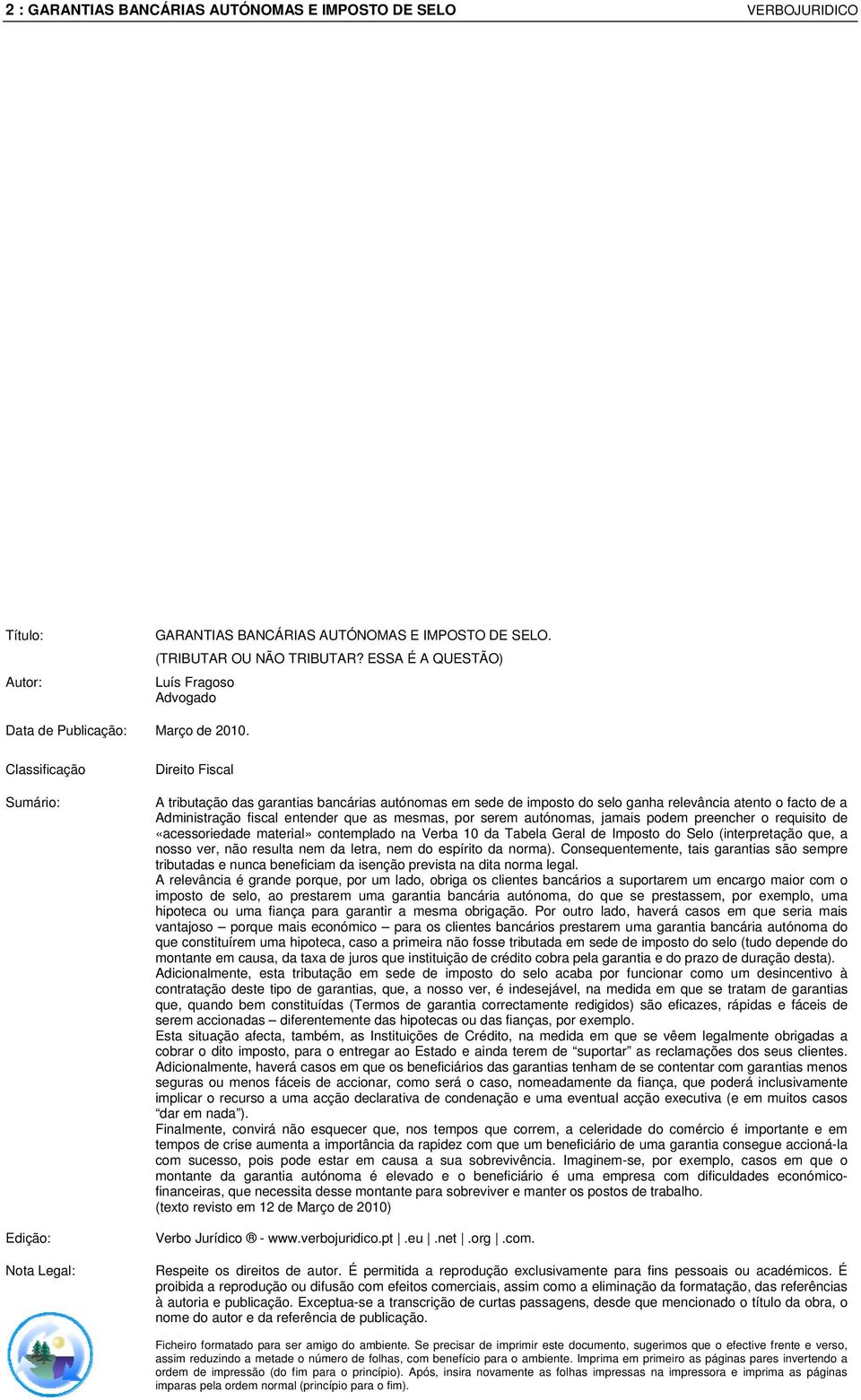 Classificação Sumário: Edição: Nota Legal: Direito Fiscal A tributação das garantias bancárias autónomas em sede de imposto do selo ganha relevância atento o facto de a Administração fiscal entender