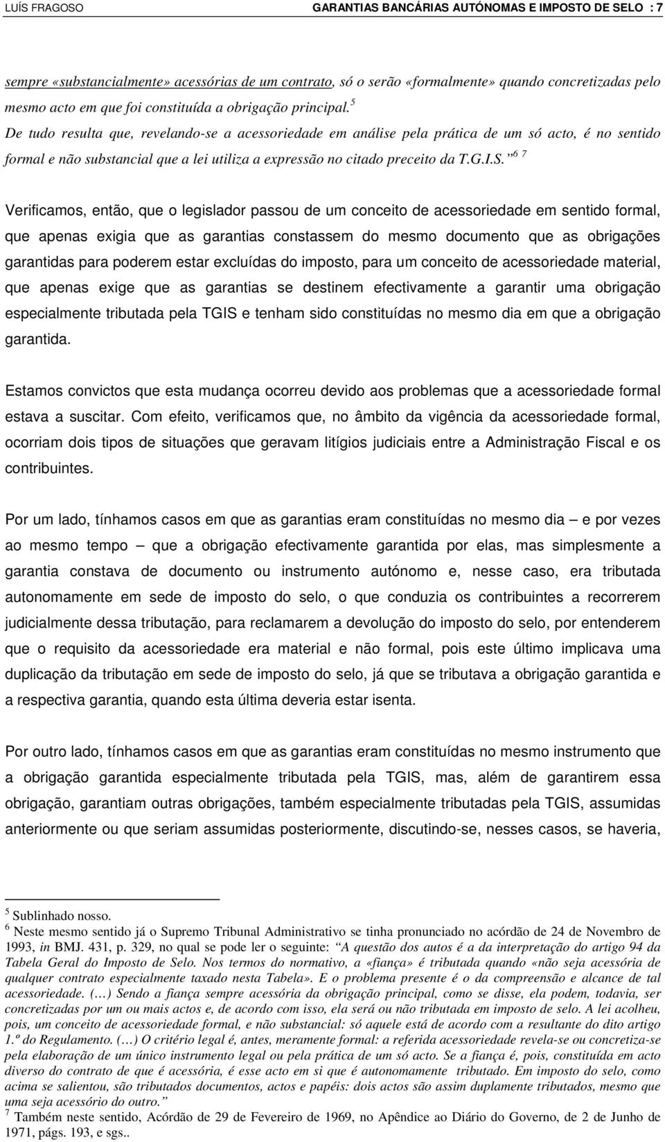 5 De tudo resulta que, revelando-se a acessoriedade em análise pela prática de um só acto, é no sentido formal e não substancial que a lei utiliza a expressão no citado preceito da T.G.I.S.