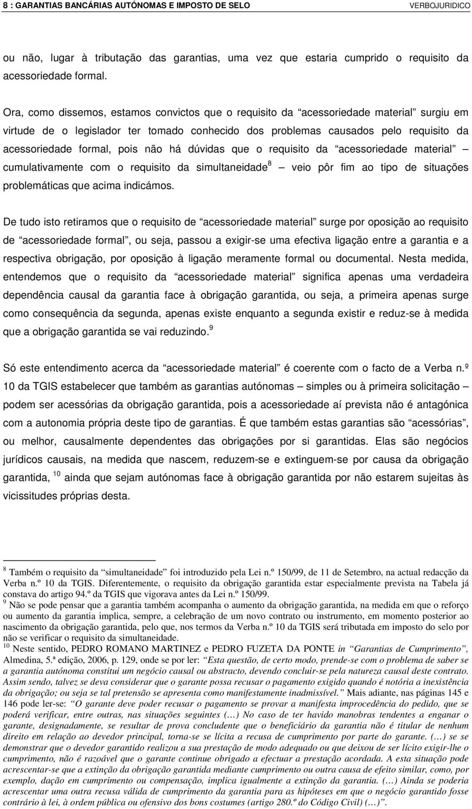 pois não há dúvidas que o requisito da acessoriedade material cumulativamente com o requisito da simultaneidade 8 veio pôr fim ao tipo de situações problemáticas que acima indicámos.