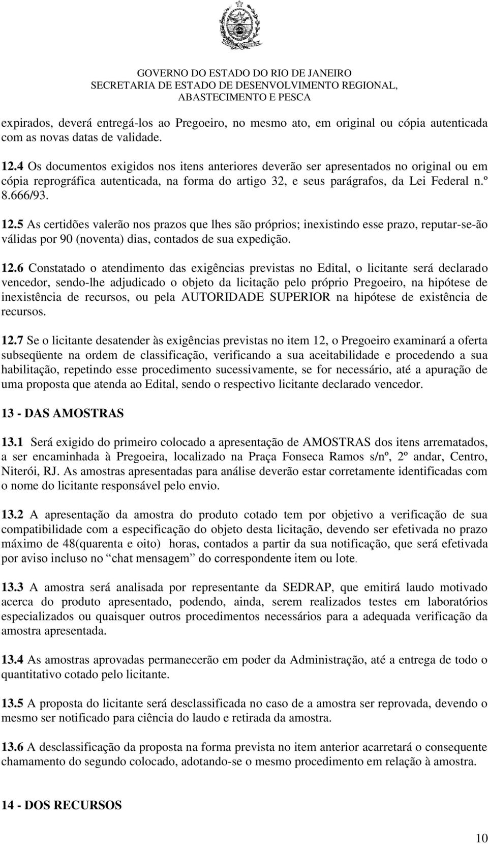 5 As certidões valerão nos prazos que lhes são próprios; inexistindo esse prazo, reputar-se-ão válidas por 90 (noventa) dias, contados de sua expedição. 12.