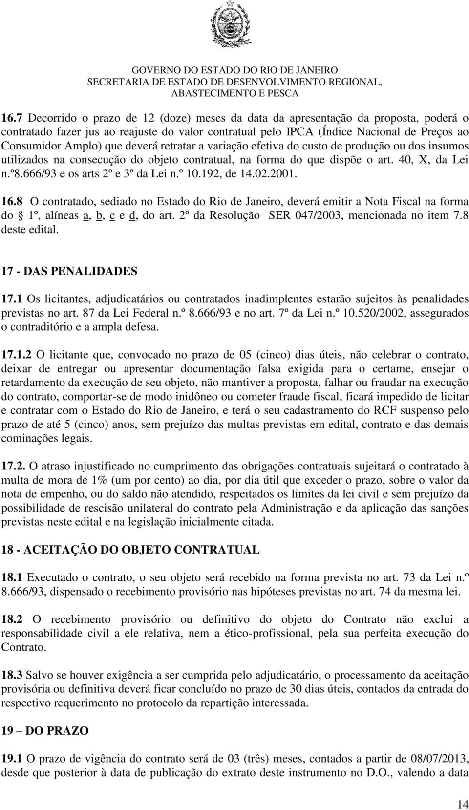 666/93 e os arts 2º e 3º da Lei n.º 10.192, de 14.02.2001. 16.8 O contratado, sediado no Estado do Rio de Janeiro, deverá emitir a Nota Fiscal na forma do 1º, alíneas a, b, c e d, do art.