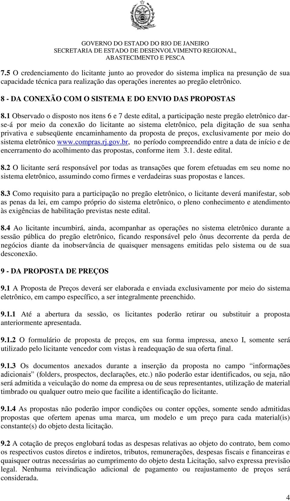 1 Observado o disposto nos itens 6 e 7 deste edital, a participação neste pregão eletrônico darse-á por meio da conexão do licitante ao sistema eletrônico, pela digitação de sua senha privativa e